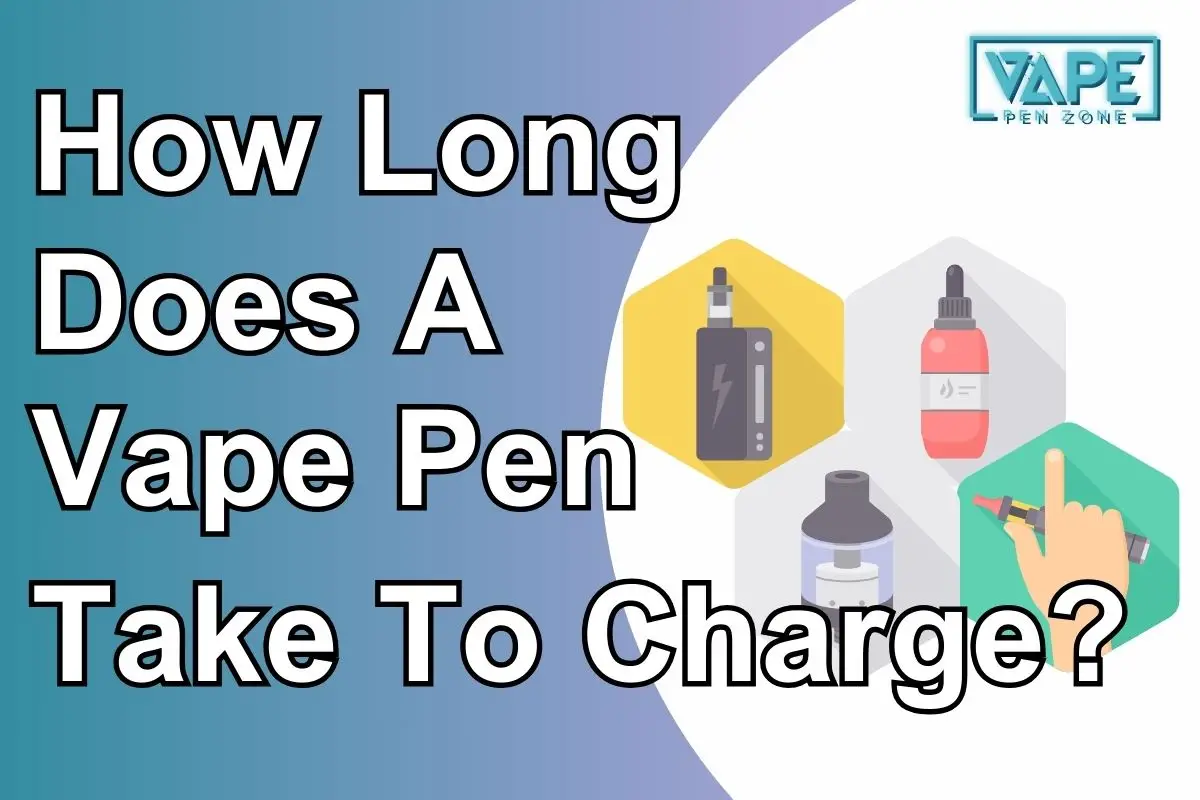 How Long Does A Vape Pen Take to Charge