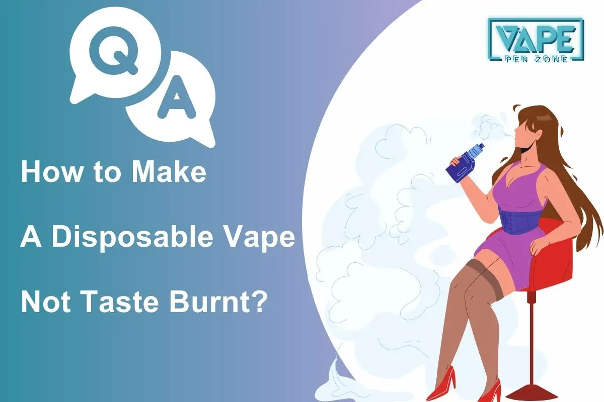 How To Make A Disposable Vape Not Taste Burnt?